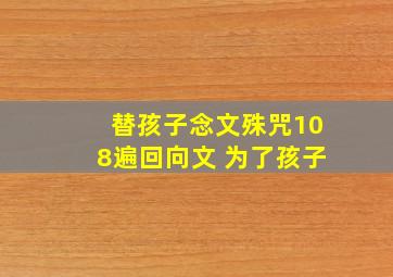 替孩子念文殊咒108遍回向文 为了孩子